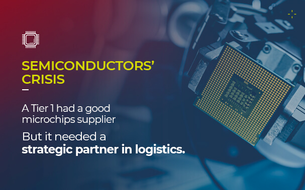 By the side of a picture of a microchip, it's written: SEMICONDUCTORS’ CRISIS A Tier 1 had a good microchips supplier But it needed a strategic partner in logistics.